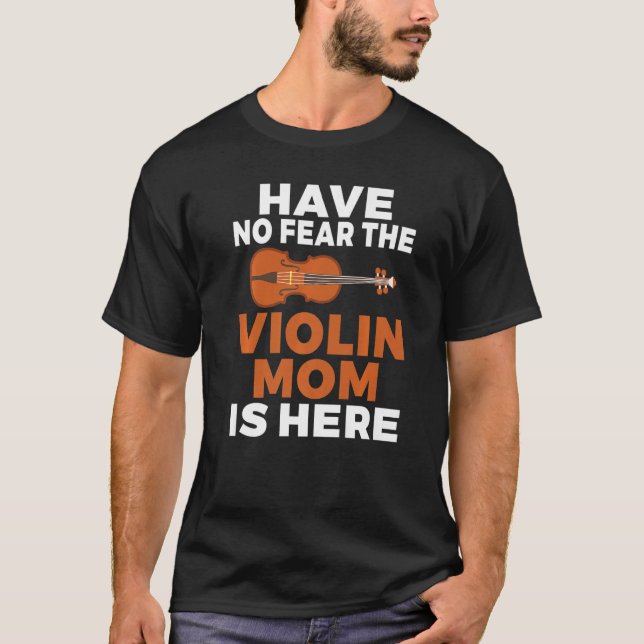Have no Fear the Violin Mom is here  Violin Mom T-Shirt (Front)