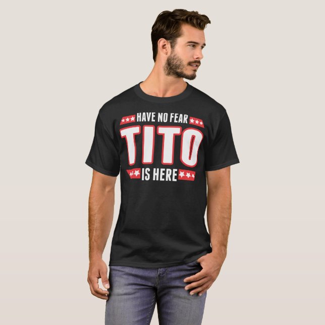 Have No Fear Tito Is Here T-Shirt (Front Full)