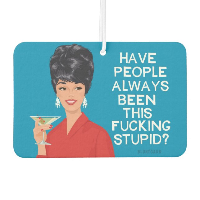 Have people always been this stupid?.. - Funny  Car Air Freshener (Front)
