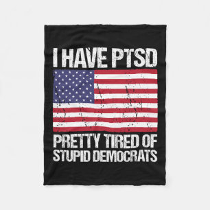 Have Ptsd Pretty Tired Of Stupid Democrats  Fleece Blanket