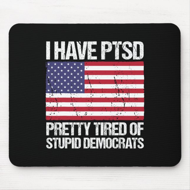 Have Ptsd Pretty Tired Of Stupid Democrats  Mouse Mat (Front)