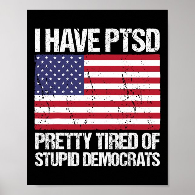Have Ptsd Pretty Tired Of Stupid Democrats  Poster (Front)