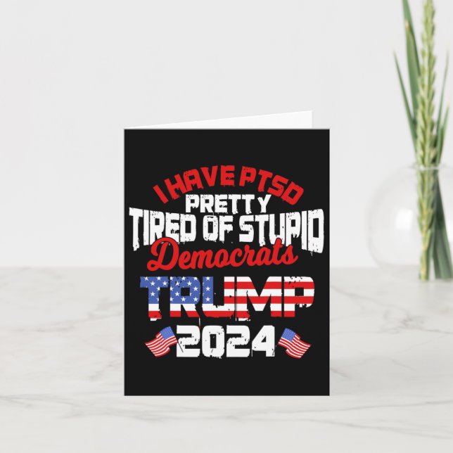 Have Ptsd Pretty Tired Of Stupid Democrats Trump 2 Card (Front)