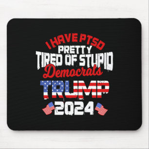 Have Ptsd Pretty Tired Of Stupid Democrats Trump 2 Mouse Mat
