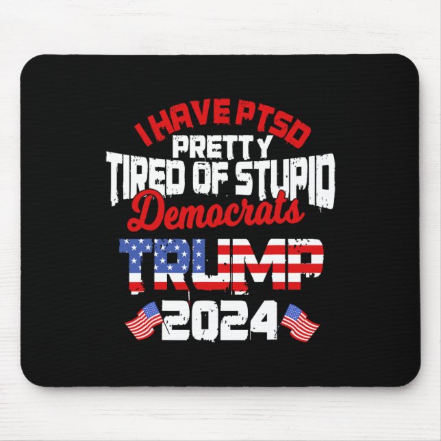 Have Ptsd Pretty Tired Of Stupid Democrats Trump 2 Mouse Mat (Front)
