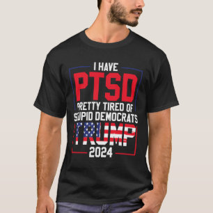 Have Ptsd Pretty Tired Of Stupid Democrats Trump 2 T-Shirt
