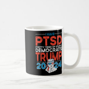 Have Ptsd Pretty Tired Of Stupid Democrats - Trump Coffee Mug