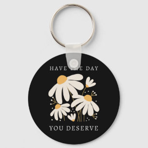Have The Day You Deserve Daisy Positive Mental Hea Key Ring