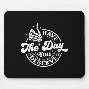 Have The Day You Deserve Funny Sarcastic Motivatio Mouse Mat