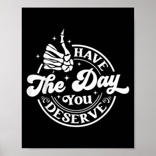 Have The Day You Deserve Funny Sarcastic Motivatio Poster