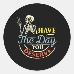 Have The Day You Deserve Funny Skeleton Peace Hall Classic Round Sticker