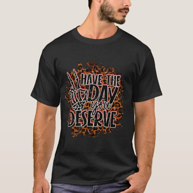Have The Day You Deserve  Funny Skeleton Peace T-Shirt (Front)