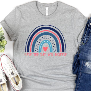 Have the Day You Deserve, Funny T-Shirt