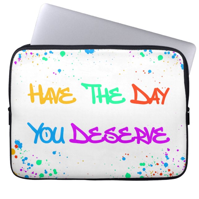Have the Day You Deserve Laptop Sleeve (Front)