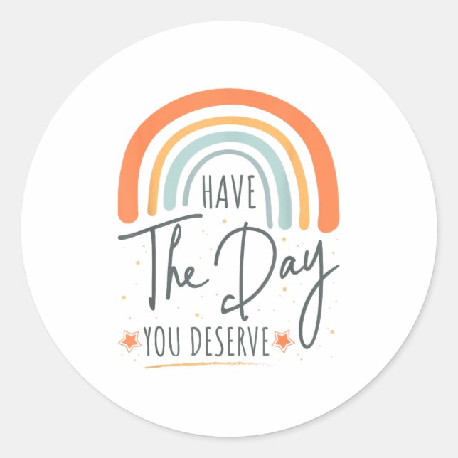 Have The Day You Deserve Motivation Insrational  Classic Round Sticker (Front)