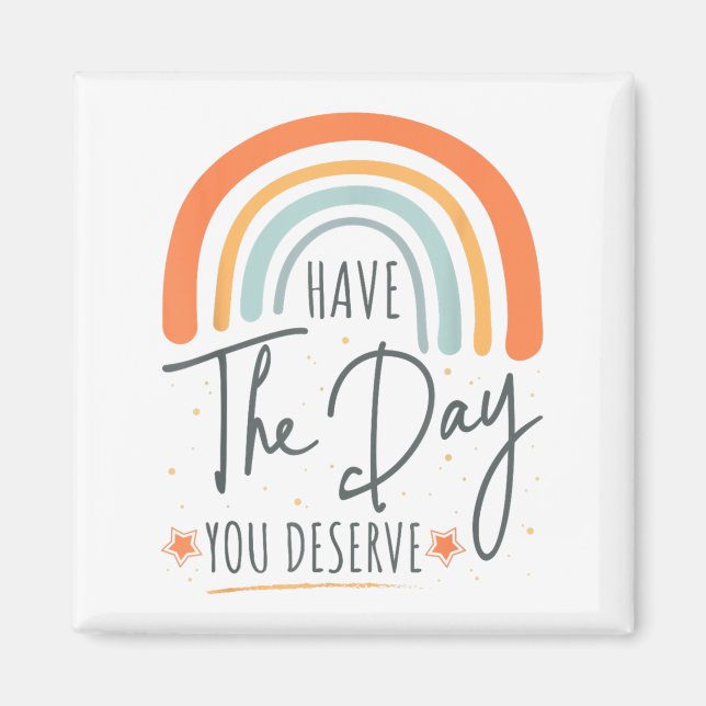Have The Day You Deserve Motivation Insrational  Magnet (Front)