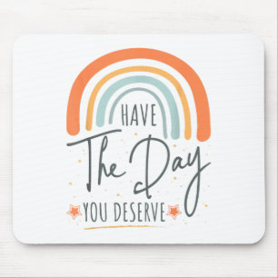 Have The Day You Deserve Motivation Insrational  Mouse Mat