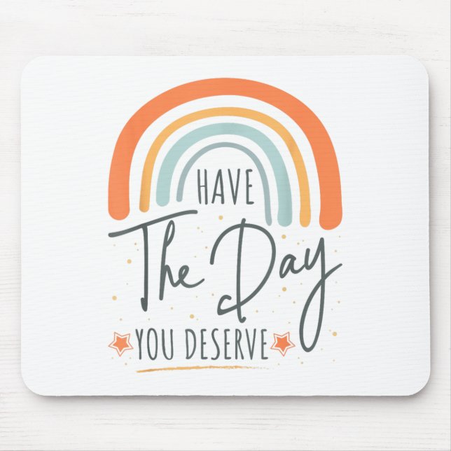 Have The Day You Deserve Motivation Insrational  Mouse Mat (Front)