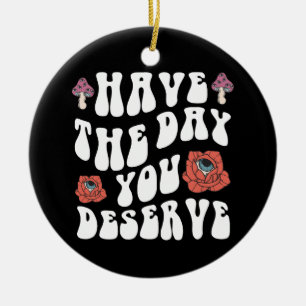 Have The Day You Deserve Motivational Ceramic Tree Decoration