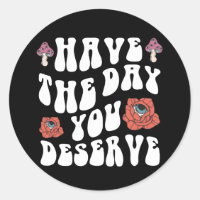 Have The Day You Deserve Motivational