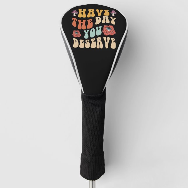 Have The Day You Deserve Motivational Golf Head Cover (Front)