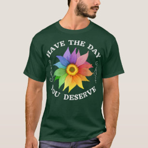 Have the Day You Deserve Motivational Saying Cool  T-Shirt