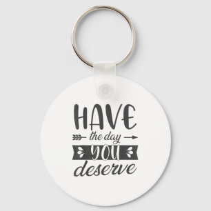 Have The Day You Deserve Motivational Saying Key Ring