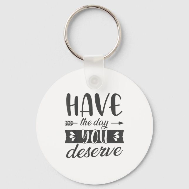 Have The Day You Deserve Motivational Saying  Key Ring (Front)