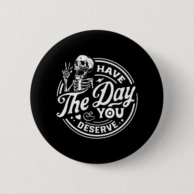 Have The Day You Deserve Motivational Skeleton 6 Cm Round Badge (Front)