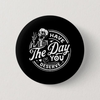Have The Day You Deserve Motivational Skeleton 6 Cm Round Badge