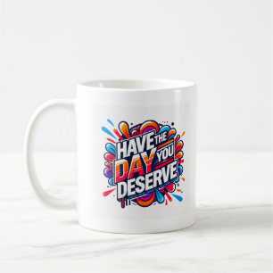 Have the Day You Deserve Positive Quote Graphic Tr Coffee Mug
