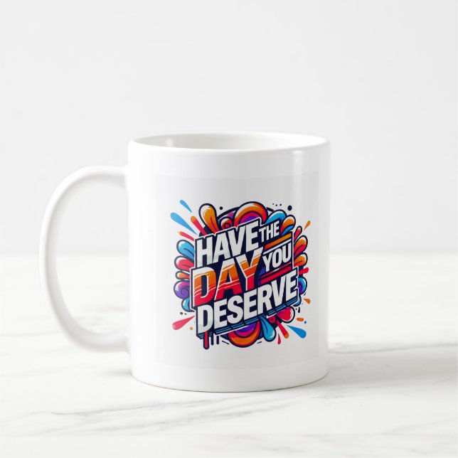 Have the Day You Deserve Positive Quote Graphic Tr Coffee Mug (Left)