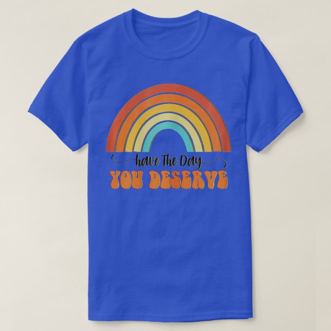 Have The Day You Deserve Saying Cool Motivational  T-Shirt (Design Front)