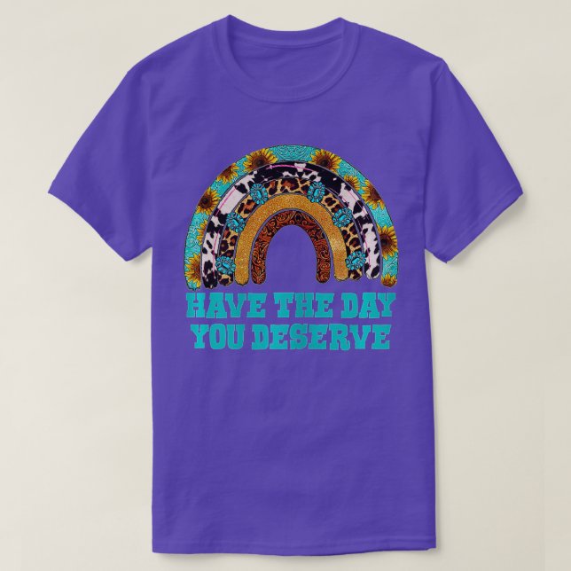 Have The Day You Deserve Saying Cool Motivational  T-Shirt (Design Front)