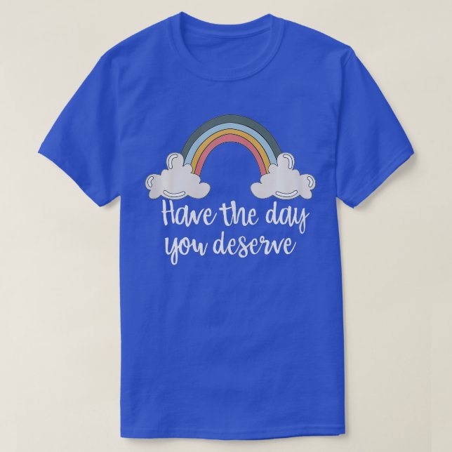 Have The Day You Deserve Saying Cool Motivational  T-Shirt (Design Front)