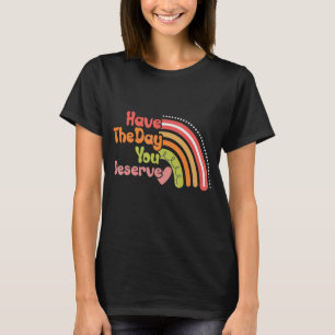 Have The Day You Deserve Saying Cool Motivational  T-Shirt