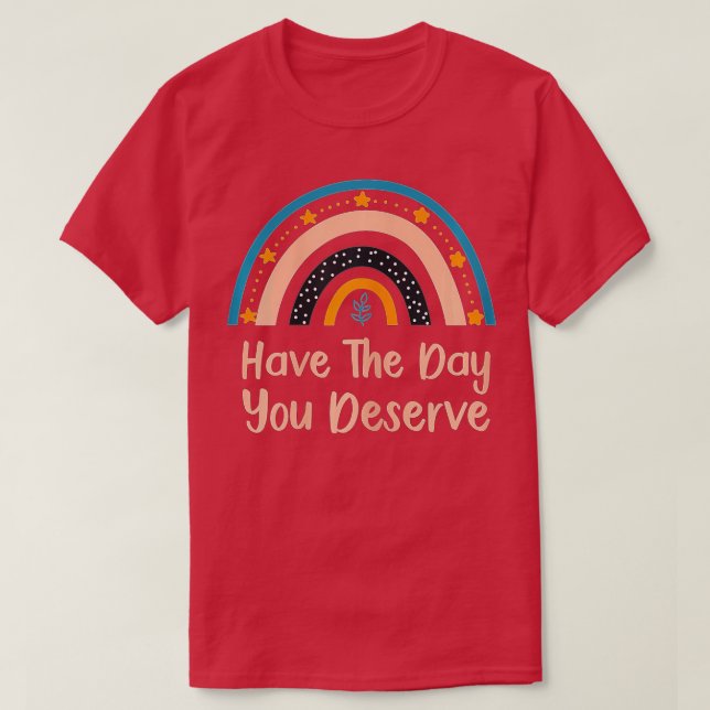 Have The Day You Deserve Saying Cool Motivational  T-Shirt (Design Front)
