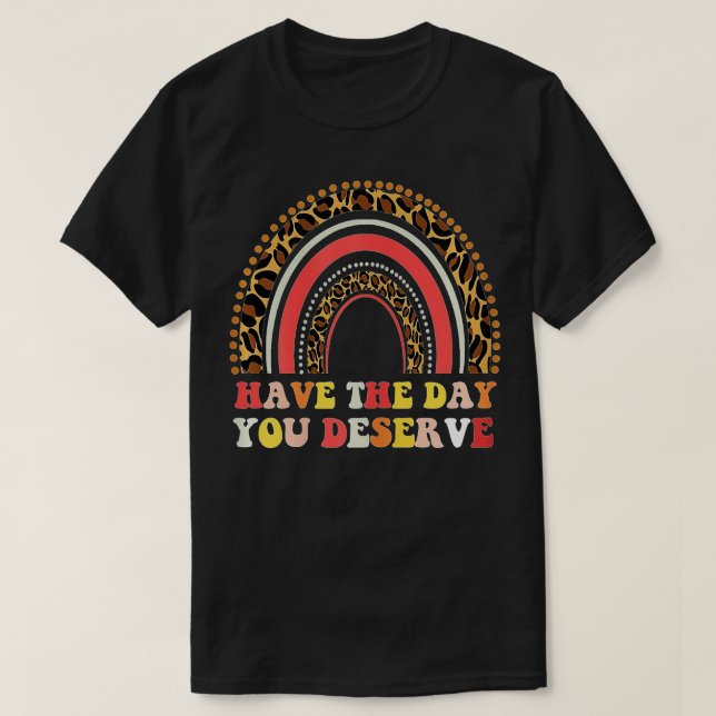 Have The Day You Deserve Saying Cool Motivational  T-Shirt (Design Front)