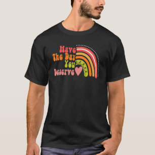 Have The Day You Deserve Saying Cool Motivational  T-Shirt