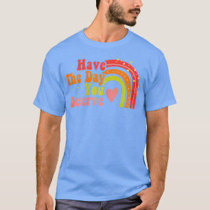 Have The Day You Deserve Saying Cool Motivational  T-Shirt