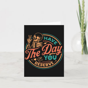 Have The Day You Deserve Skeleton Motivational Quo Card