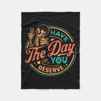 Have The Day You Deserve Skeleton Motivational Quo Fleece Blanket
