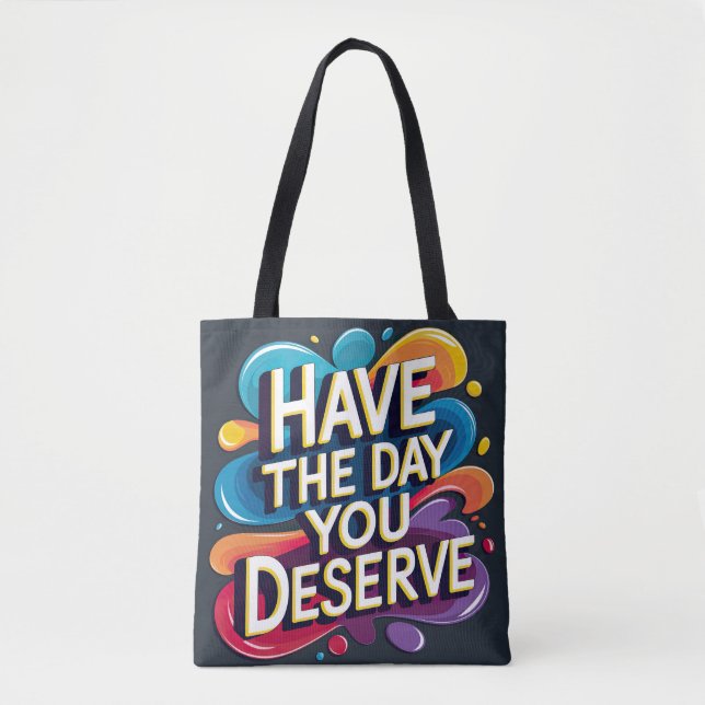 Have the Day You Deserve Tote Bag (Front)