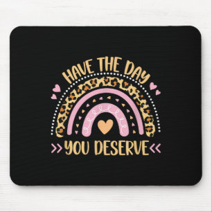 Have The Day You Deserve Womens Cool Motivational Mouse Mat