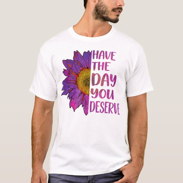 Have The Day You Deserve Women'S Cool Motivational T-Shirt (Front)