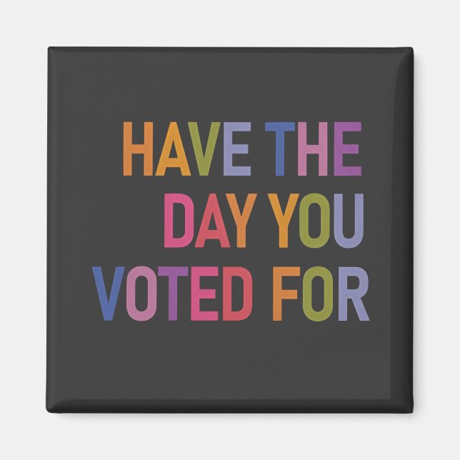 Have the day you voted for Anti Trump  Magnet (Front)