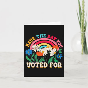Have The Day You Voted For Floral Flower Funny Ant Card
