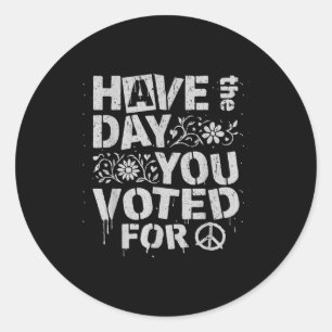 Have The Day You Voted For Funny Floral Men Women  Classic Round Sticker