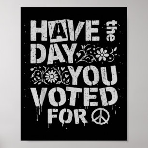 Have The Day You Voted For Funny Floral Men Women  Poster