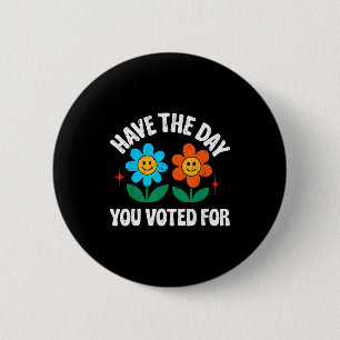 Have The Day You Voted For Funny Men Women Vintage 6 Cm Round Badge